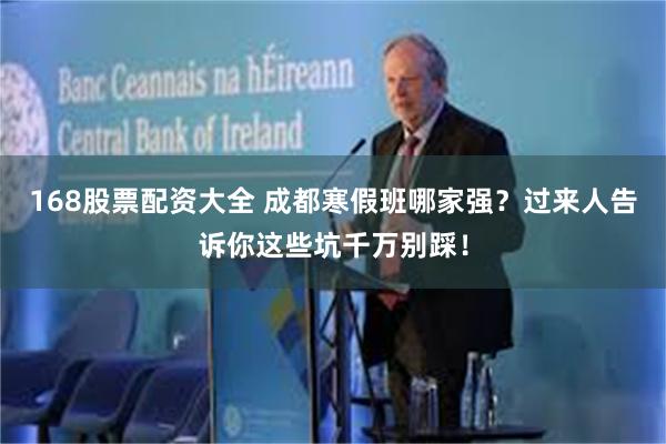 168股票配资大全 成都寒假班哪家强？过来人告诉你这些坑千万别踩！